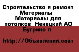 Строительство и ремонт Материалы - Материалы для потолков. Ненецкий АО,Бугрино п.